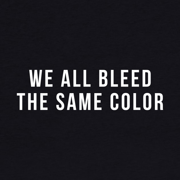 We All Bleed The Same Color Antiracist Equality Quote by udesign